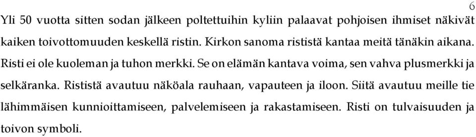 Se on elämän kantava voima, sen vahva plusmerkki ja selkäranka. Rististä avautuu näköala rauhaan, vapauteen ja iloon.