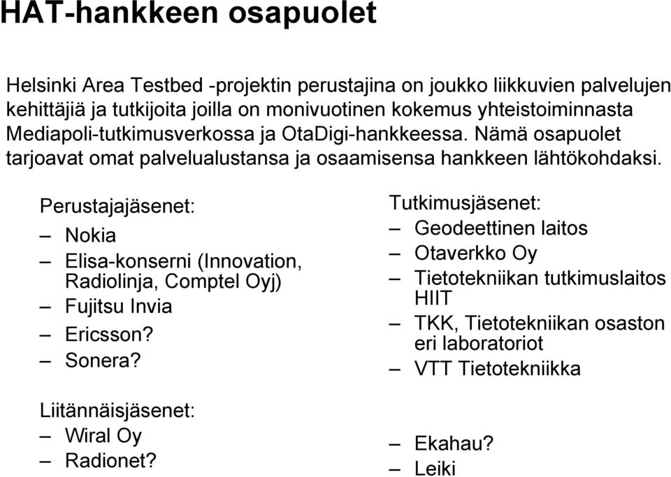 Perustajajäsenet: Nokia Elisakonserni (Innovation, Radiolinja, Comptel Oyj) Fujitsu Invia Ericsson? Sonera? Liitännäisjäsenet: Wiral Oy Radionet?