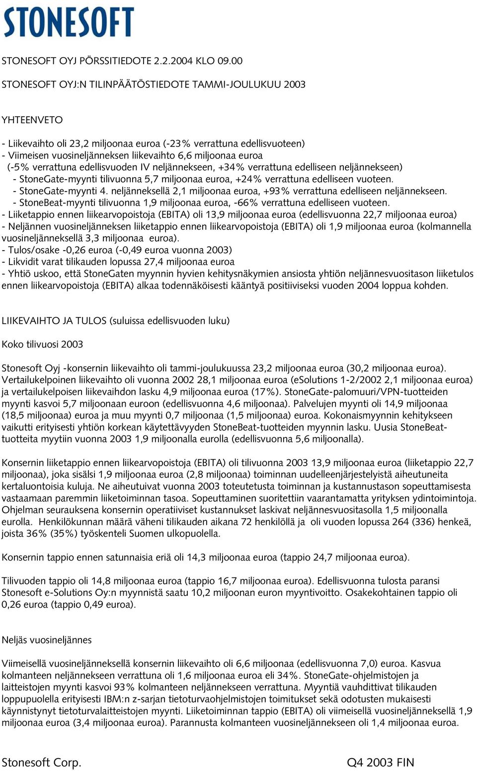 euroa (-5% verrattuna edellisvuoden IV neljännekseen, +34% verrattuna edelliseen neljännekseen) - StoneGate-myynti tilivuonna 5,7 miljoonaa euroa, +24% verrattuna edelliseen vuoteen.