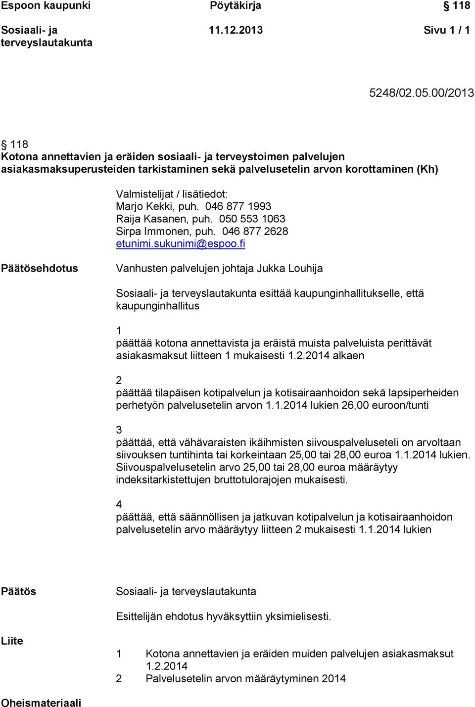 Kekki, puh. 046 877 1993 Raija Kasanen, puh. 050 553 1063 Sirpa Immonen, puh. 046 877 2628 etunimi.sukunimi@espoo.