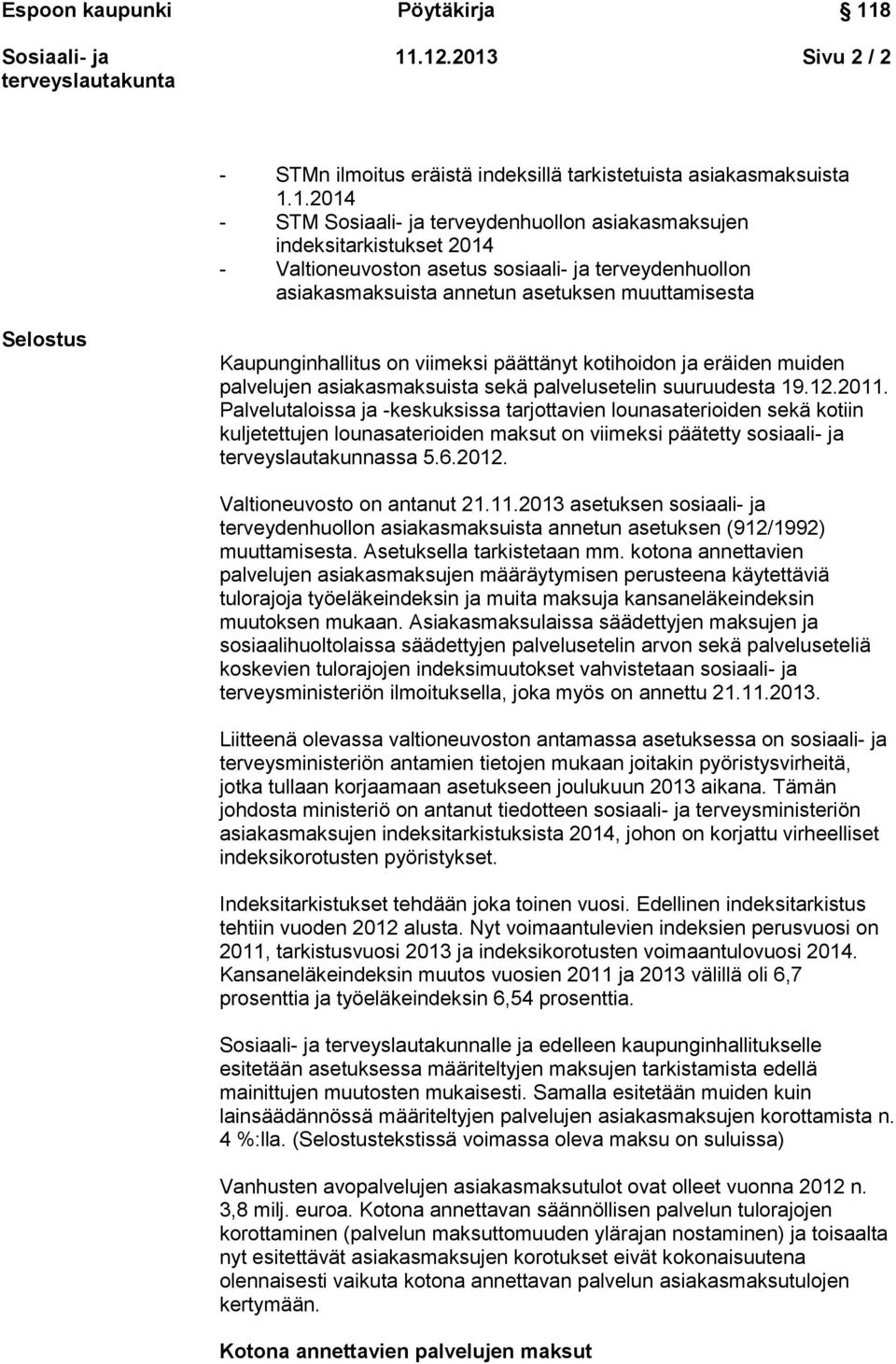 suuruudesta 19.12.2011. Palvelutaloissa ja -keskuksissa tarjottavien lounasaterioiden sekä kotiin kuljetettujen lounasaterioiden maksut on viimeksi päätetty sosiaali- ja terveyslautakunnassa 5.6.2012.