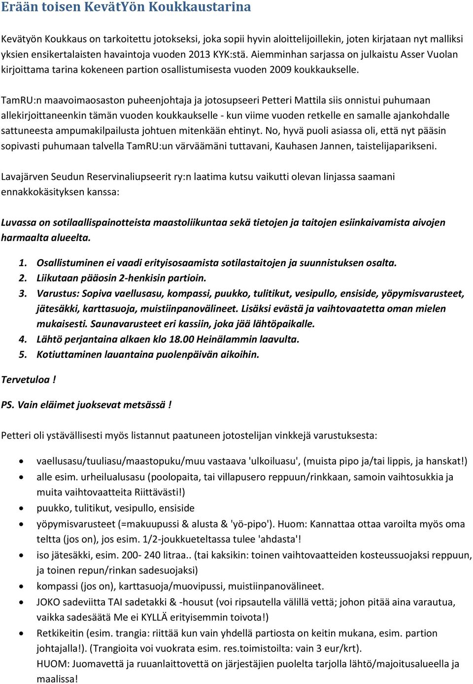 TamRU:n maavoimaosaston puheenjohtaja ja jotosupseeri Petteri Mattila siis onnistui puhumaan allekirjoittaneenkin tämän vuoden koukkaukselle - kun viime vuoden retkelle en samalle ajankohdalle