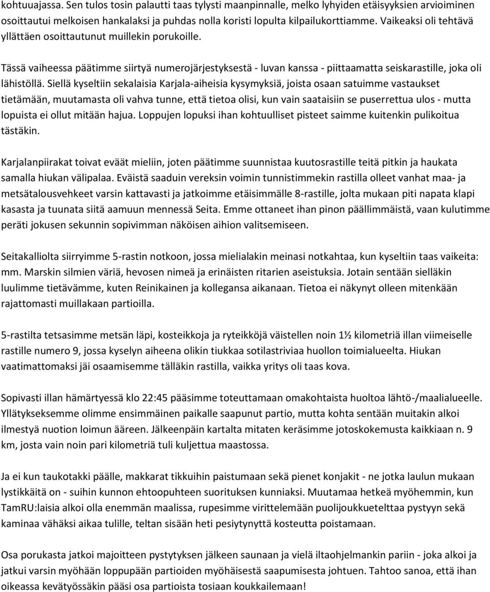 Siellä kyseltiin sekalaisia Karjala-aiheisia kysymyksiä, joista osaan satuimme vastaukset tietämään, muutamasta oli vahva tunne, että tietoa olisi, kun vain saataisiin se puserrettua ulos - mutta