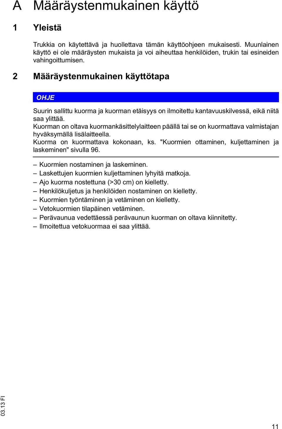 2 Määräystenmukainen käyttötapa OHJE Suurin sallittu kuorma ja kuorman etäisyys on ilmoitettu kantavuuskilvessä, eikä niitä saa ylittää.