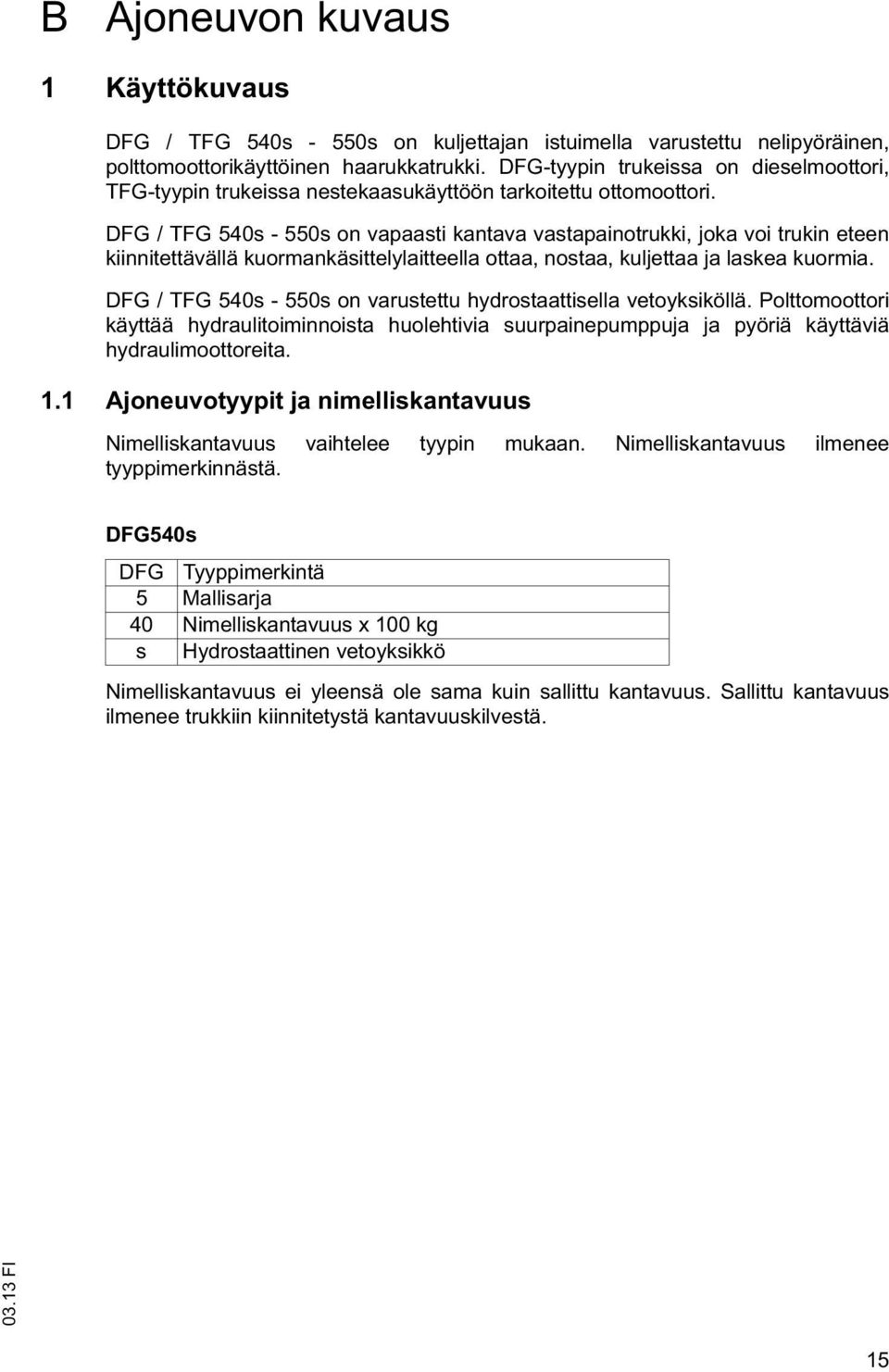 DFG / TFG 540s - 550s on vapaasti kantava vastapainotrukki, joka voi trukin eteen kiinnitettävällä kuormankäsittelylaitteella ottaa, nostaa, kuljettaa ja laskea kuormia.