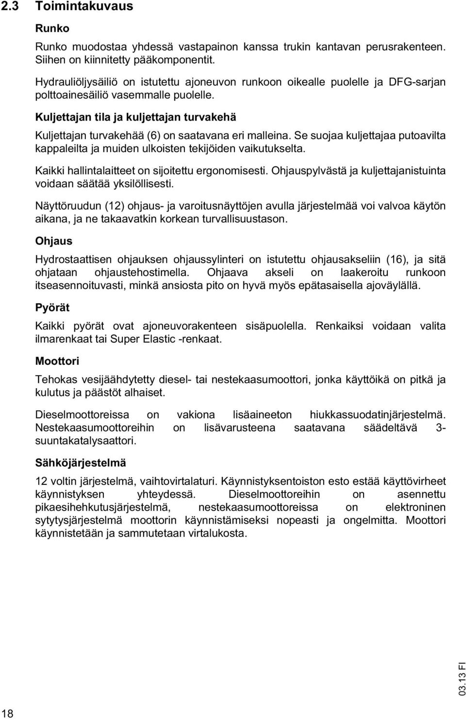 Kuljettajan tila ja kuljettajan turvakehä Kuljettajan turvakehää (6) on saatavana eri malleina. Se suojaa kuljettajaa putoavilta kappaleilta ja muiden ulkoisten tekijöiden vaikutukselta.