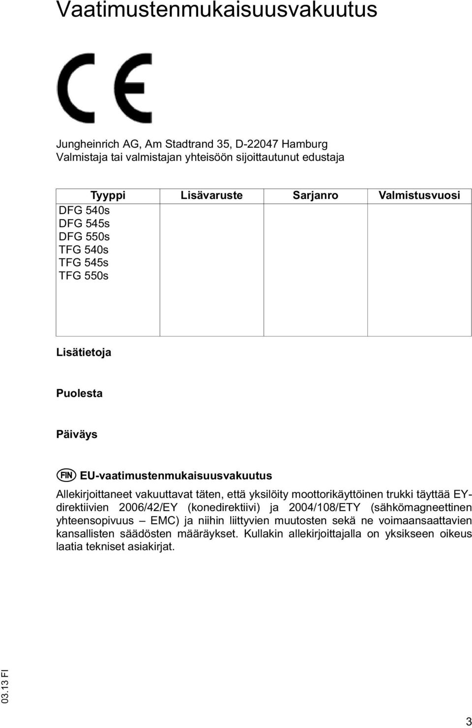 vakuuttavat täten, että yksilöity moottorikäyttöinen trukki täyttää EYdirektiivien 2006/42/EY (konedirektiivi) ja 2004/108/ETY (sähkömagneettinen yhteensopivuus