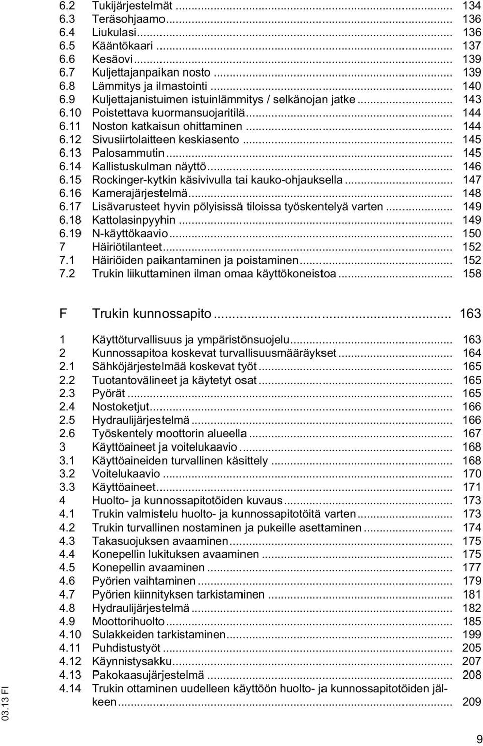 13 Palosammutin... 145 6.14 Kallistuskulman näyttö... 146 6.15 Rockinger-kytkin käsivivulla tai kauko-ohjauksella... 147 6.16 Kamerajärjestelmä... 148 6.