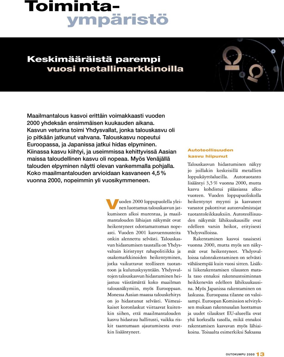 Kiinassa kasvu kiihtyi, ja useimmissa kehittyvissä Aasian maissa taloudellinen kasvu oli nopeaa. Myös Venäjällä talouden elpyminen näytti olevan vankemmalla pohjalla.