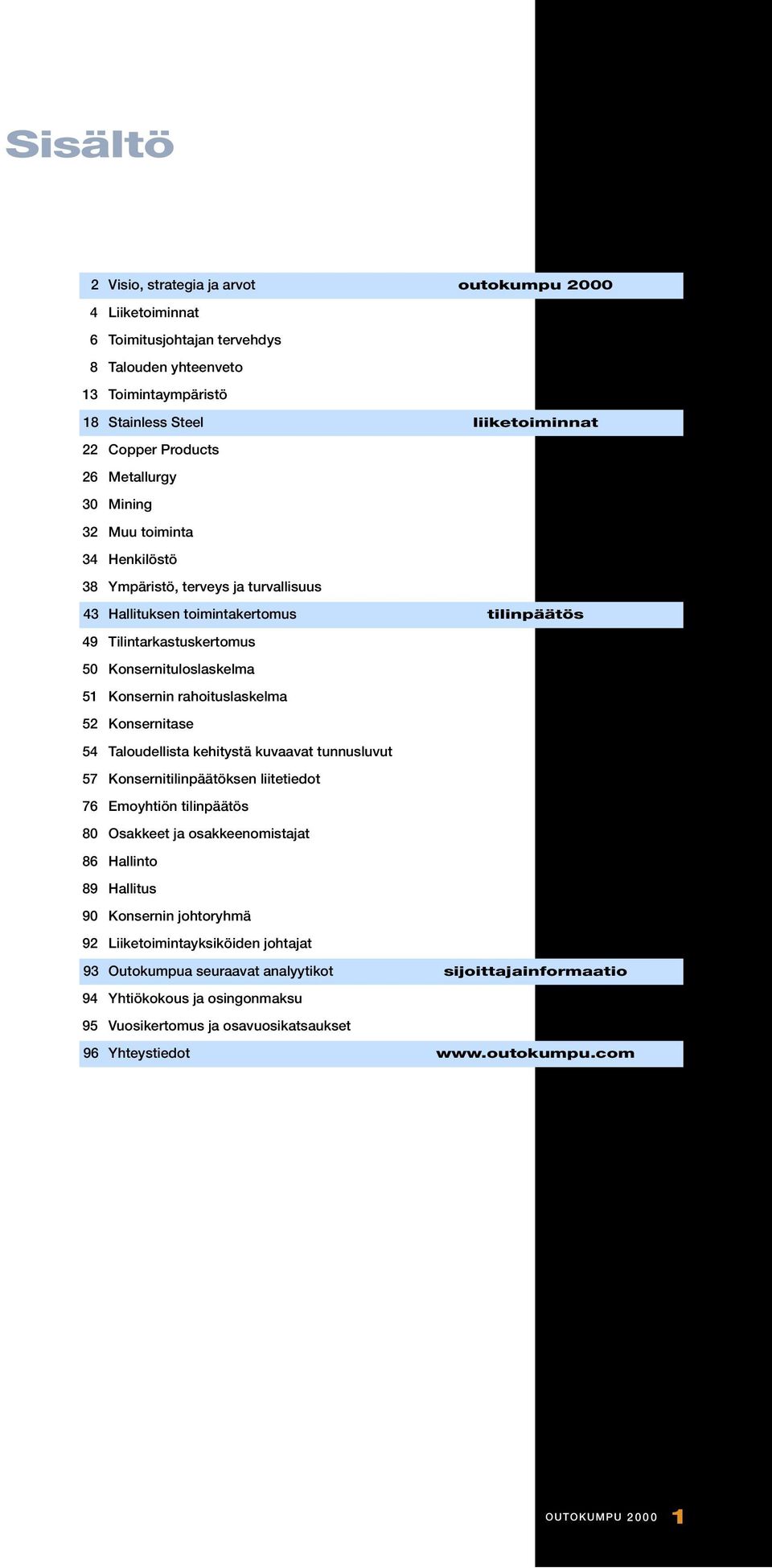 rahoituslaskelma 52 Konsernitase 54 Taloudellista kehitystä kuvaavat tunnusluvut 57 Konsernitilinpäätöksen liitetiedot 76 Emoyhtiön tilinpäätös 8 Osakkeet ja osakkeenomistajat 86 Hallinto 89 Hallitus