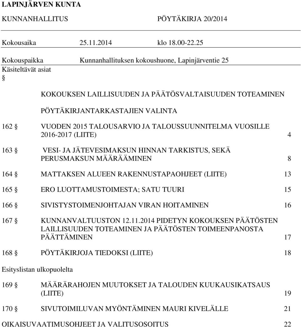 JA TALOUSSUUNNITELMA VUOSILLE 2016-2017 (LIITE) 4 163 VESI- JA JÄTEVESIMAKSUN HINNAN TARKISTUS, SEKÄ PERUSMAKSUN MÄÄRÄÄMINEN 8 164 MATTAKSEN ALUEEN RAKENNUSTAPAOHJEET (LIITE) 13 165 ERO