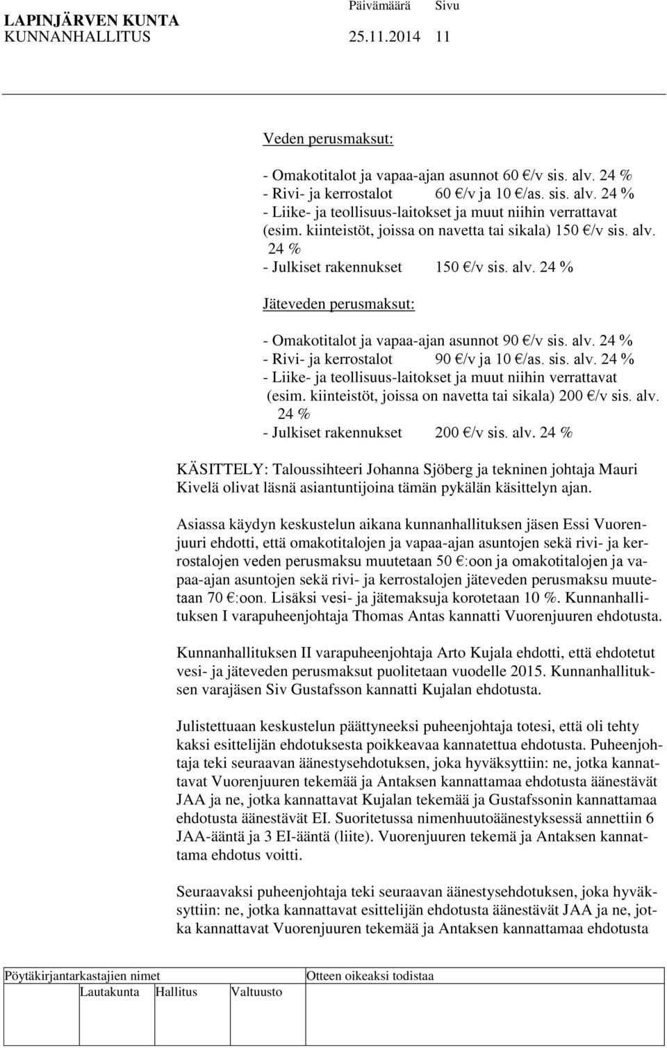 sis. alv. 24 % - Liike- ja teollisuus-laitokset ja muut niihin verrattavat (esim. kiinteistöt, joissa on navetta tai sikala) 200 /v sis. alv. 24 % - Julkiset rakennukset 200 /v sis. alv. 24 % KÄSITTELY: Taloussihteeri Johanna Sjöberg ja tekninen johtaja Mauri Kivelä olivat läsnä asiantuntijoina tämän pykälän käsittelyn ajan.