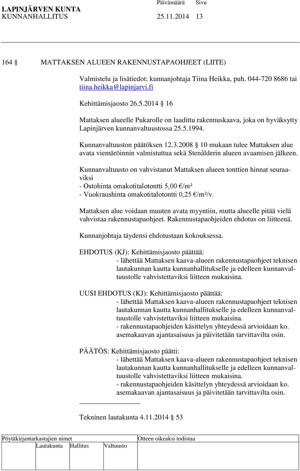 2008 10 mukaan tulee Mattaksen alue avata viemäröinnin valmistuttua sekä Stenålderin alueen avaamisen jälkeen.