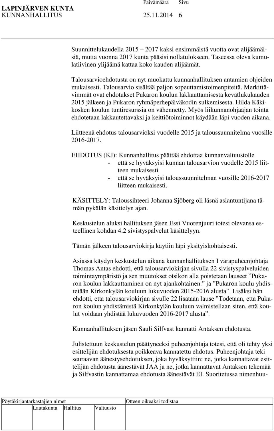 Talousarvio sisältää paljon sopeuttamistoimenpiteitä. Merkittävimmät ovat ehdotukset Pukaron koulun lakkauttamisesta kevätlukukauden 2015 jälkeen ja Pukaron ryhmäperhepäiväkodin sulkemisesta.