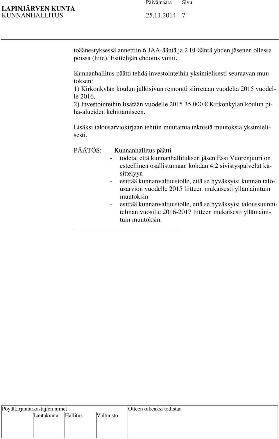 2) Investointeihin lisätään vuodelle 2015 35.000 Kirkonkylän koulun piha-alueiden kehittämiseen. Lisäksi talousarviokirjaan tehtiin muutamia teknisiä muutoksia yksimielisesti.