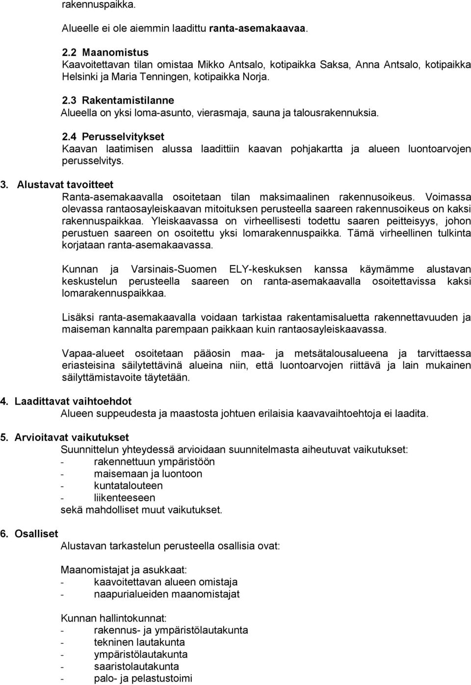 3 Rakentamistilanne Alueella on yksi loma-asunto, vierasmaja, sauna ja talousrakennuksia. 2.