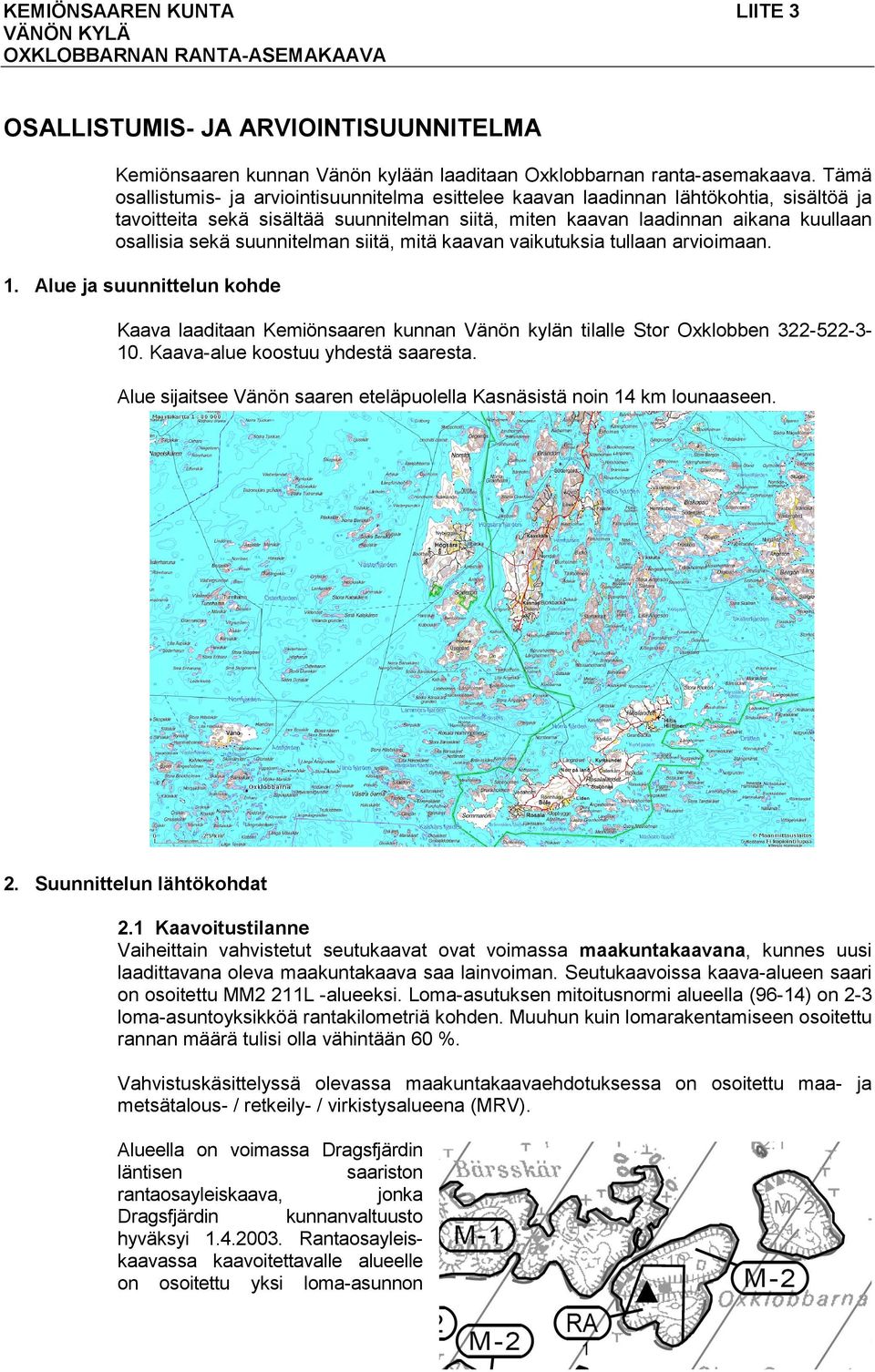 suunnitelman siitä, mitä kaavan vaikutuksia tullaan arvioimaan. 1. Alue ja suunnittelun kohde Kaava laaditaan Kemiönsaaren kunnan Vänön kylän tilalle Stor Oxklobben 322-522-3-10.
