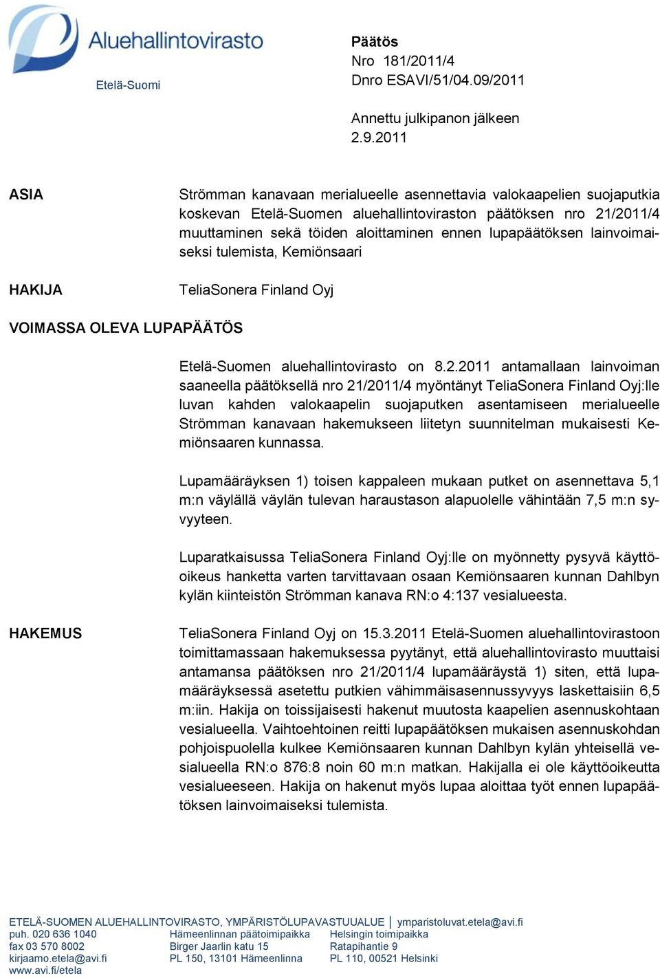 2011 ASIA HAKIJA Strömman kanavaan merialueelle asennettavia valokaapelien suojaputkia koskevan Etelä-Suomen aluehallintoviraston päätöksen nro 21/2011/4 muuttaminen sekä töiden aloittaminen ennen