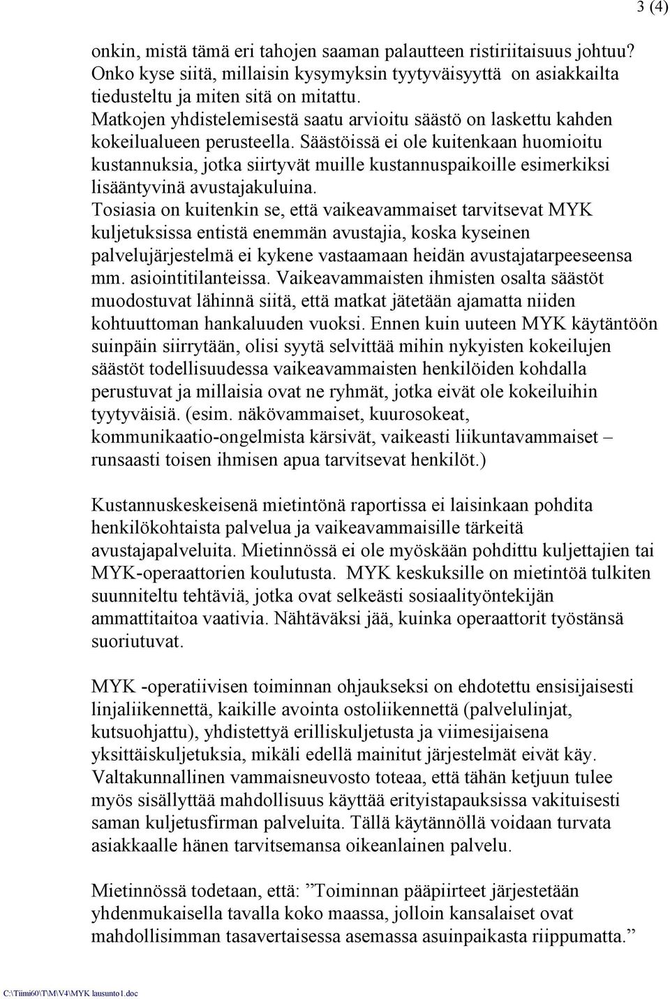 Säästöissä ei ole kuitenkaan huomioitu kustannuksia, jotka siirtyvät muille kustannuspaikoille esimerkiksi lisääntyvinä avustajakuluina.