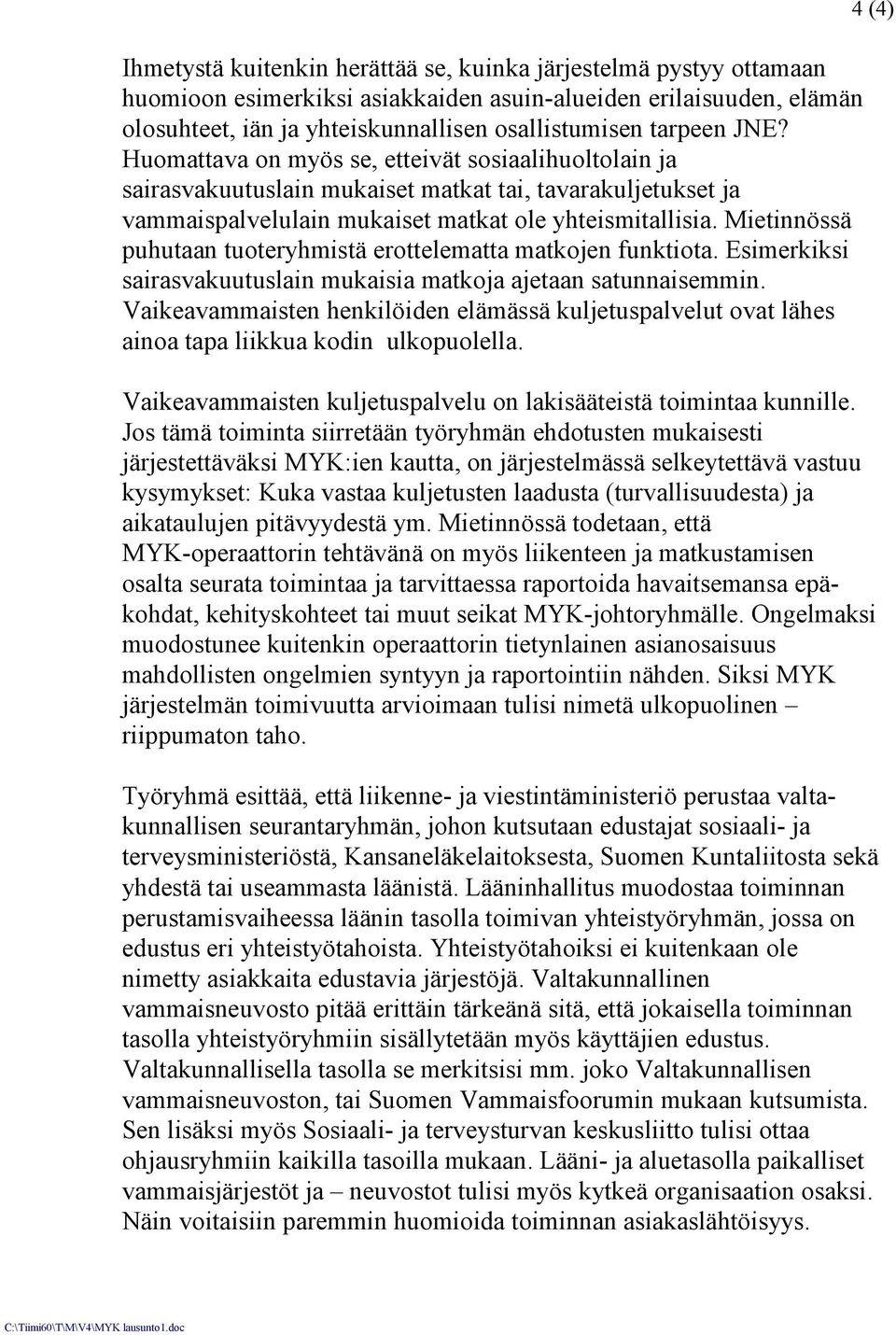 Mietinnössä puhutaan tuoteryhmistä erottelematta matkojen funktiota. Esimerkiksi sairasvakuutuslain mukaisia matkoja ajetaan satunnaisemmin.