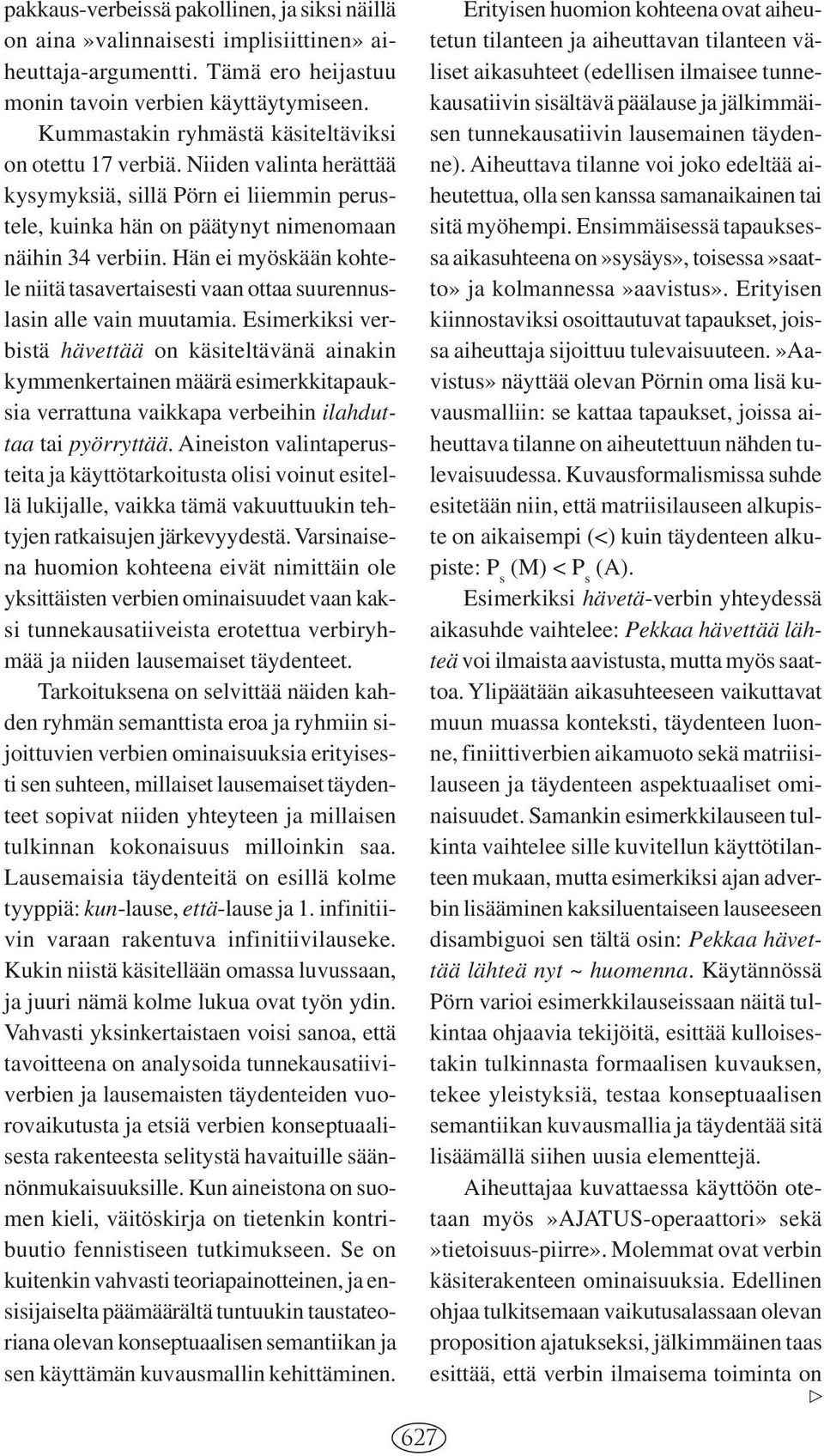 Hän ei myöskään kohtele niitä tasavertaisesti vaan ottaa suurennuslasin alle vain muutamia.