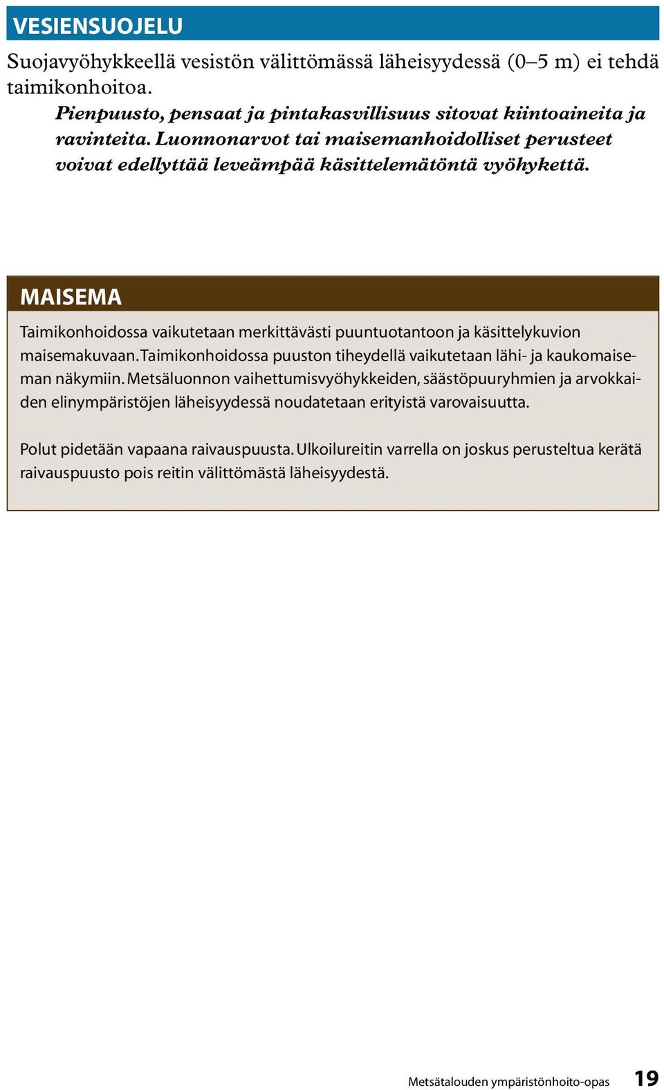 MAISEMA Taimikonhoidossa vaikutetaan merkittävästi puuntuotantoon ja käsittelykuvion maisemakuvaan. Taimikonhoidossa puuston tiheydellä vaikutetaan lähi- ja kaukomaiseman näkymiin.