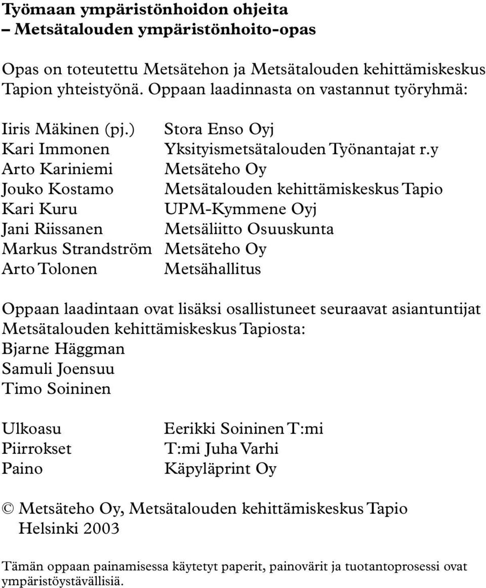 y Arto Kariniemi Metsäteho Oy Jouko Kostamo Metsätalouden kehittämiskeskus Tapio Kari Kuru UPM-Kymmene Oyj Jani Riissanen Metsäliitto Osuuskunta Markus Strandström Metsäteho Oy Arto Tolonen