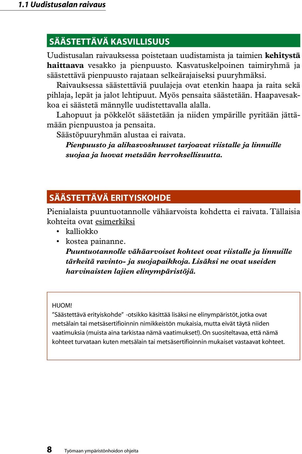 Myös pensaita säästetään. Haapavesakkoa ei säästetä männylle uudistettavalla alalla. Lahopuut ja pökkelöt säästetään ja niiden ympärille pyritään jättämään pienpuustoa ja pensaita.