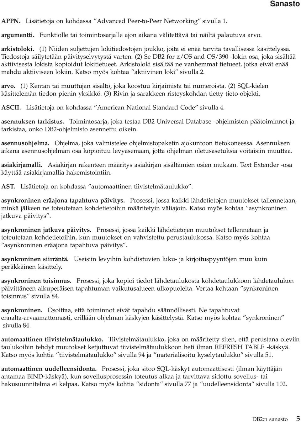 (2) Se DB2 for z/os and OS/390 -lokin osa, joka sisältää aktiivisesta lokista kopioidut lokitietueet. Arkistoloki sisältää ne vanhemmat tietueet, jotka eivät enää mahdu aktiiviseen lokiin.