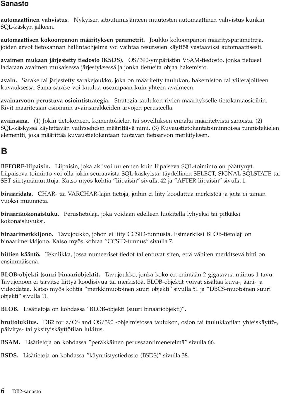 OS/390-ympäristön VSAM-tiedosto, jonka tietueet ladataan avaimen mukaisessa järjestyksessä ja jonka tietueita ohjaa hakemisto. avain.