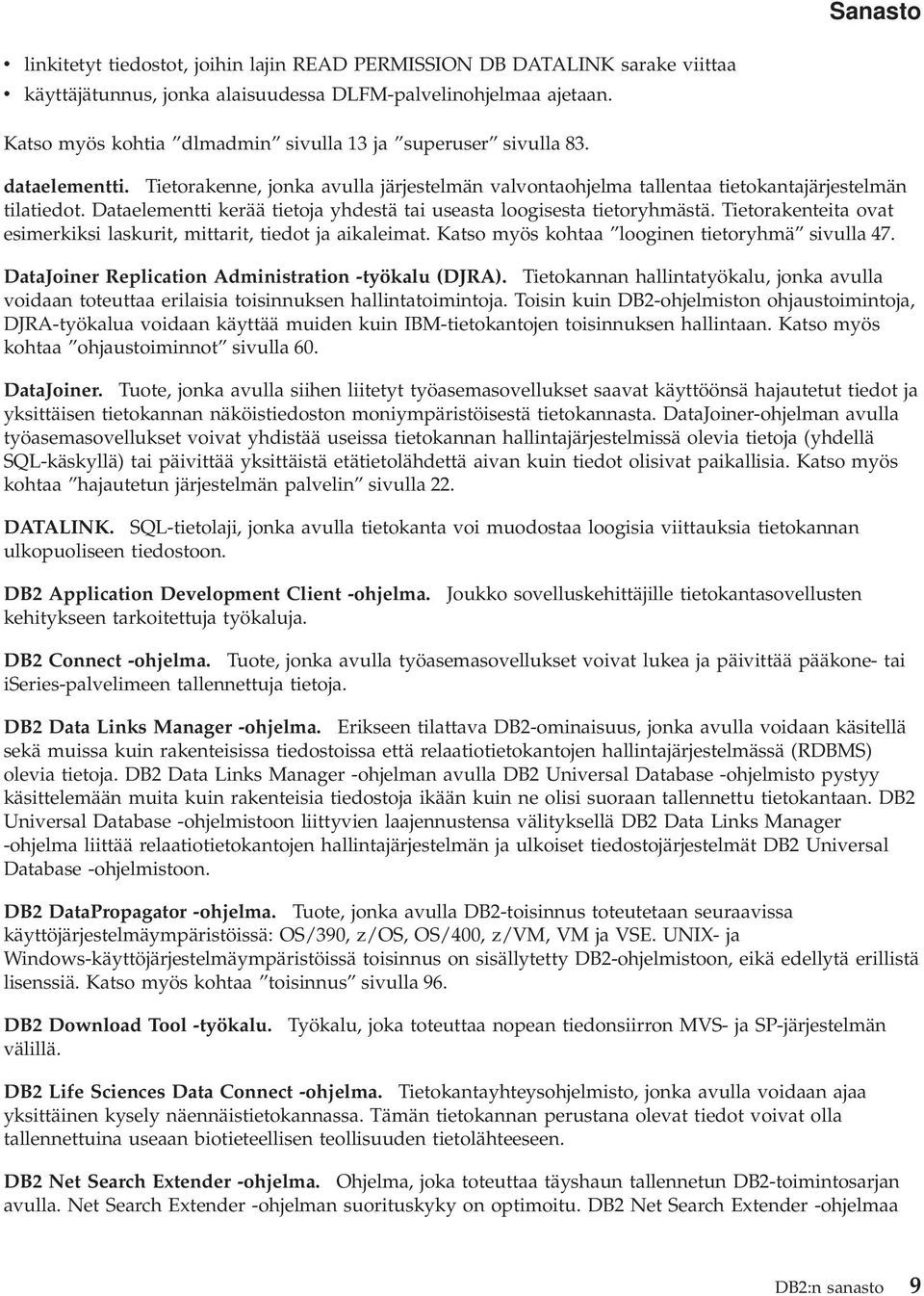 Dataelementti kerää tietoja yhdestä tai useasta loogisesta tietoryhmästä. Tietorakenteita ovat esimerkiksi laskurit, mittarit, tiedot ja aikaleimat. Katso myös kohtaa looginen tietoryhmä sivulla 47.