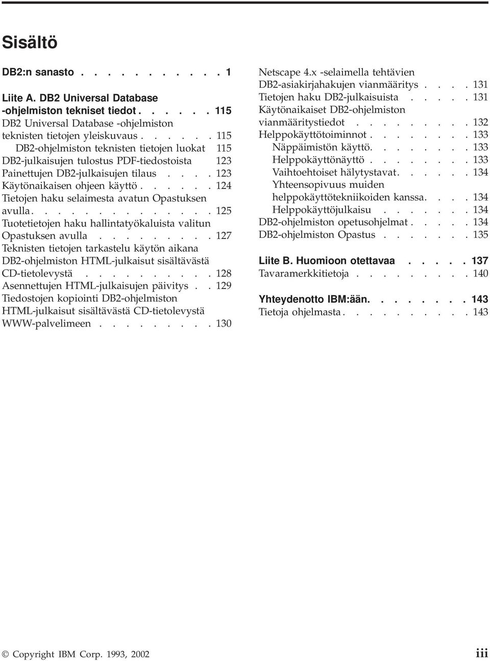 ..... 124 Tietojen haku selaimesta avatun Opastuksen avulla.............. 125 Tuotetietojen haku hallintatyökaluista valitun Opastuksen avulla.