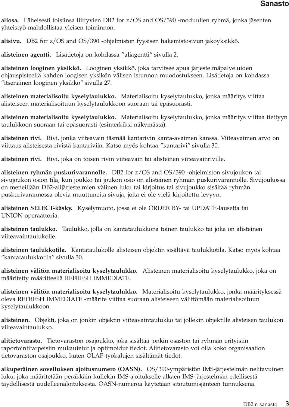 Looginen yksikkö, joka tarvitsee apua järjestelmäpalveluiden ohjauspisteeltä kahden loogisen yksikön välisen istunnon muodostukseen. Lisätietoja on kohdassa itsenäinen looginen yksikkö sivulla 27.