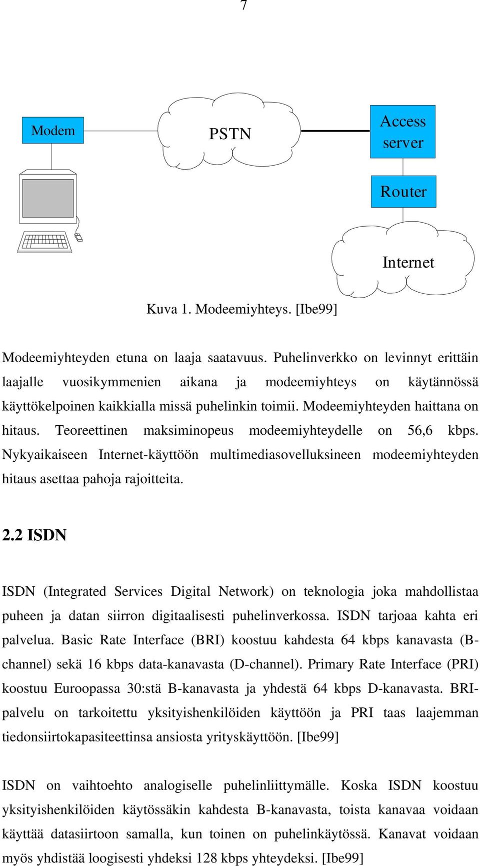 Teoreettinen maksiminopeus modeemiyhteydelle on 56,6 kbps. Nykyaikaiseen Internet-käyttöön multimediasovelluksineen modeemiyhteyden hitaus asettaa pahoja rajoitteita. 2.