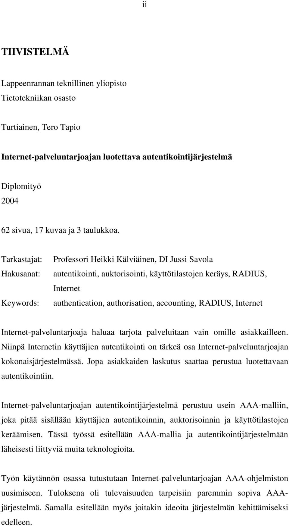 Tarkastajat: Hakusanat: Keywords: Professori Heikki Kälviäinen, DI Jussi Savola autentikointi, auktorisointi, käyttötilastojen keräys, RADIUS, Internet authentication, authorisation, accounting,