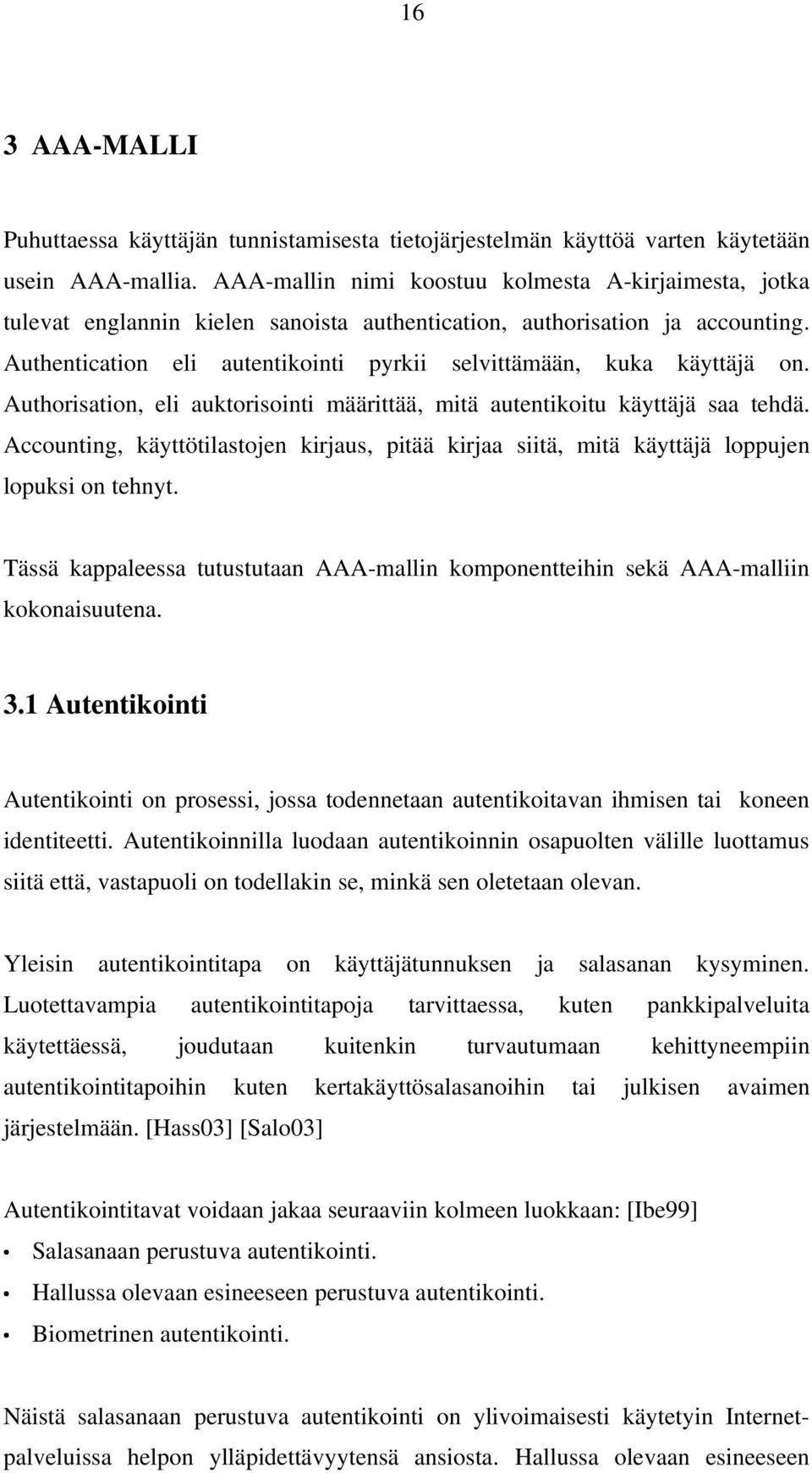 Authentication eli autentikointi pyrkii selvittämään, kuka käyttäjä on. Authorisation, eli auktorisointi määrittää, mitä autentikoitu käyttäjä saa tehdä.