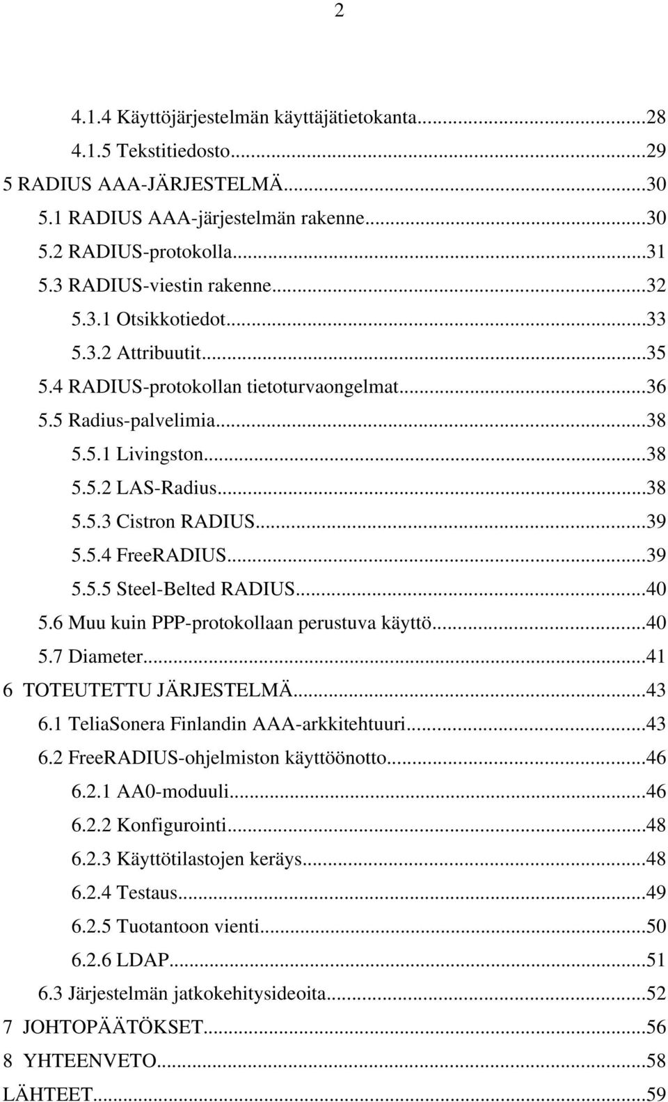 ..39 5.5.4 FreeRADIUS...39 5.5.5 Steel-Belted RADIUS...40 5.6 Muu kuin PPP-protokollaan perustuva käyttö...40 5.7 Diameter...41 6 TOTEUTETTU JÄRJESTELMÄ...43 6.