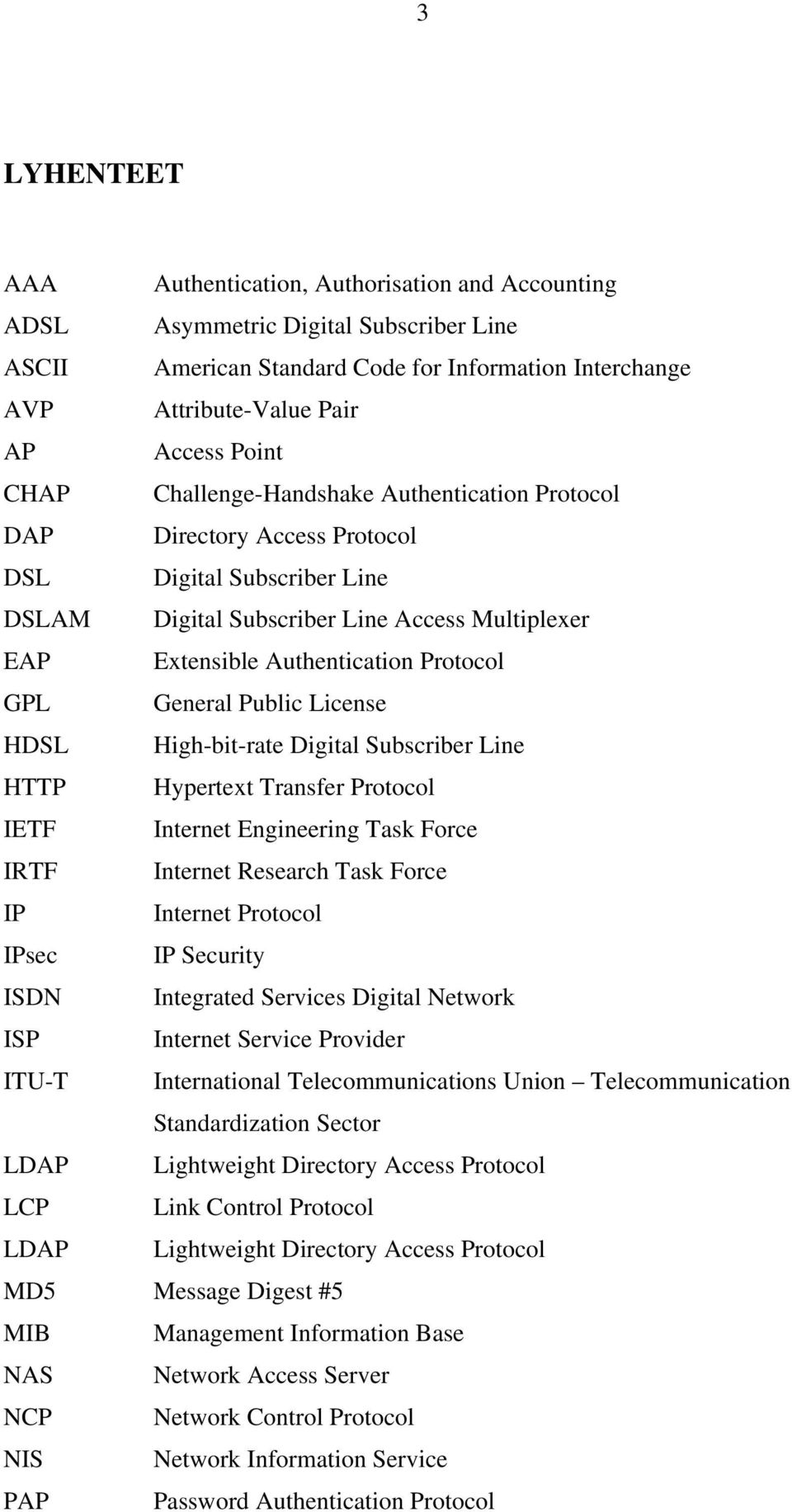 General Public License HDSL High-bit-rate Digital Subscriber Line HTTP Hypertext Transfer Protocol IETF Internet Engineering Task Force IRTF Internet Research Task Force IP Internet Protocol IPsec IP