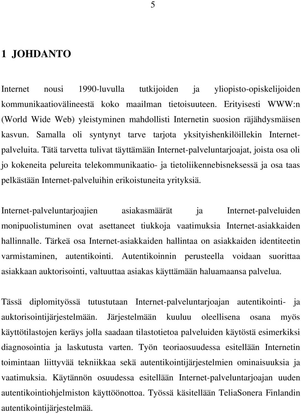 Tätä tarvetta tulivat täyttämään Internet-palveluntarjoajat, joista osa oli jo kokeneita pelureita telekommunikaatio- ja tietoliikennebisneksessä ja osa taas pelkästään Internet-palveluihin