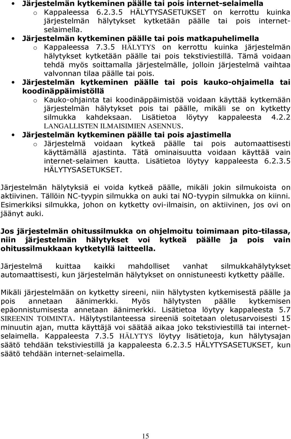 Tämä voidaan tehdä myös soittamalla järjestelmälle, jolloin järjestelmä vaihtaa valvonnan tilaa päälle tai pois.