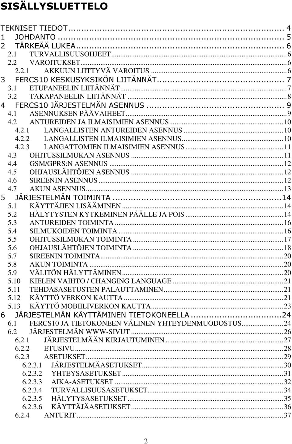 ..10 4.2.2 LANGALLISTEN ILMAISIMIEN ASENNUS...10 4.2.3 LANGATTOMIEN ILMAISIMIEN ASENNUS...11 4.3 OHITUSSILMUKAN ASENNUS...11 4.4 GSM/GPRS:N ASENNUS...12 4.5 OHJAUSLÄHTÖJEN ASENNUS...12 4.6 SIREENIN ASENNUS.