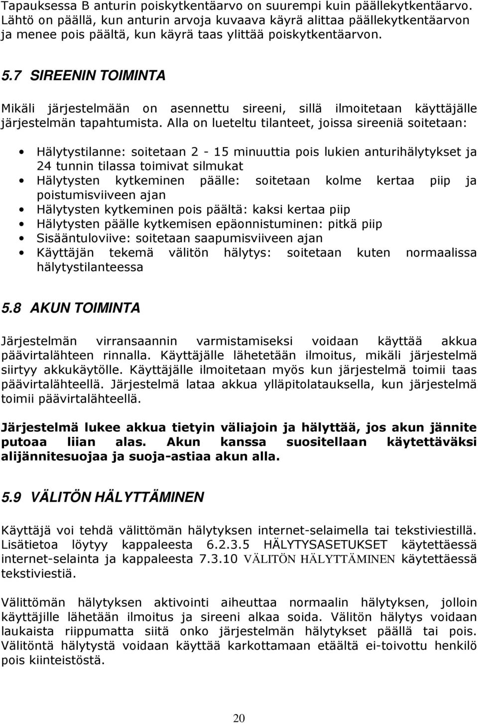 7 SIREENIN TOIMINTA Mikäli järjestelmään on asennettu sireeni, sillä ilmoitetaan käyttäjälle järjestelmän tapahtumista.