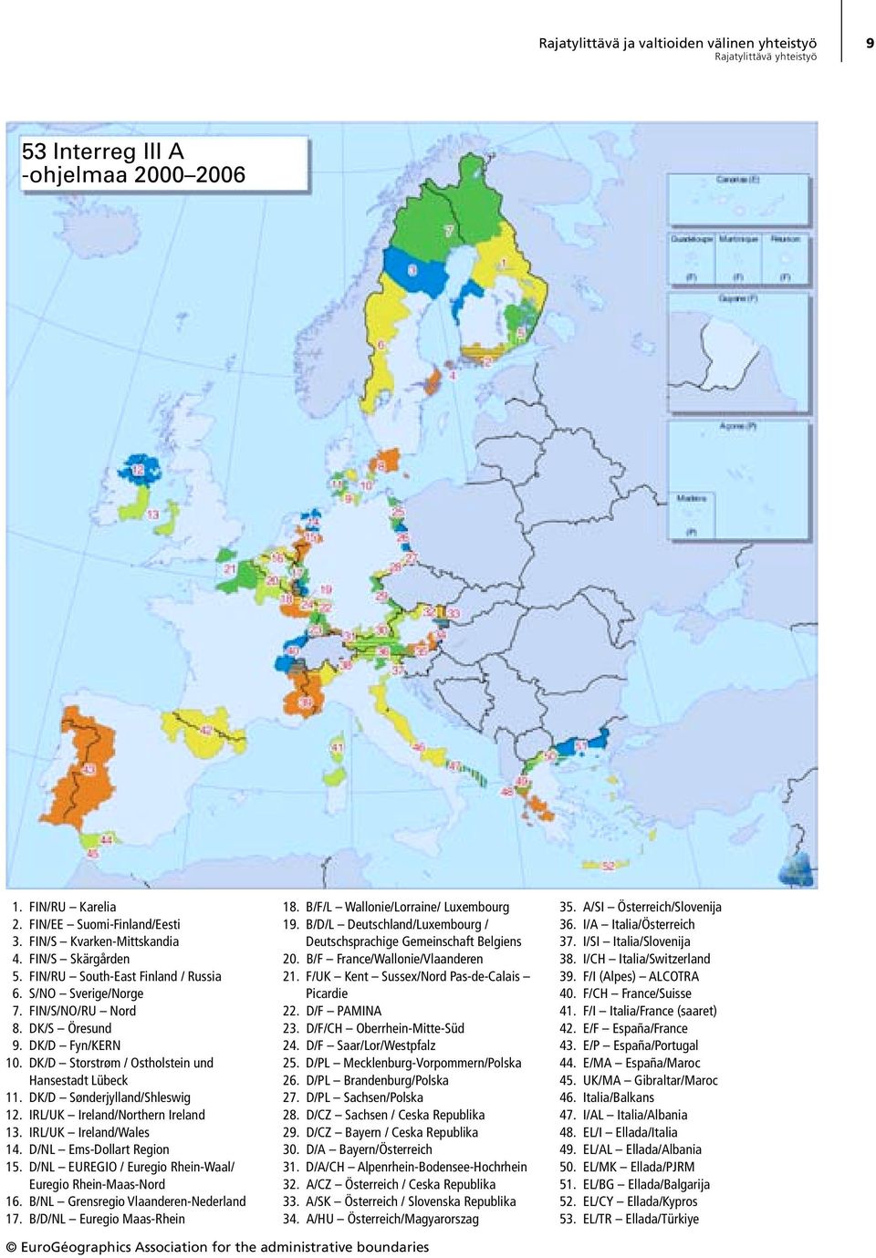 IRL/UK Ireland/Northern Ireland 13. IRL/UK Ireland/Wales 14. D/NL Ems-Dollart Region 15. D/NL EUREGIO / Euregio Rhein-Waal/ Euregio Rhein-Maas-Nord 16. B/NL Grensregio Vlaanderen-Nederland 17.