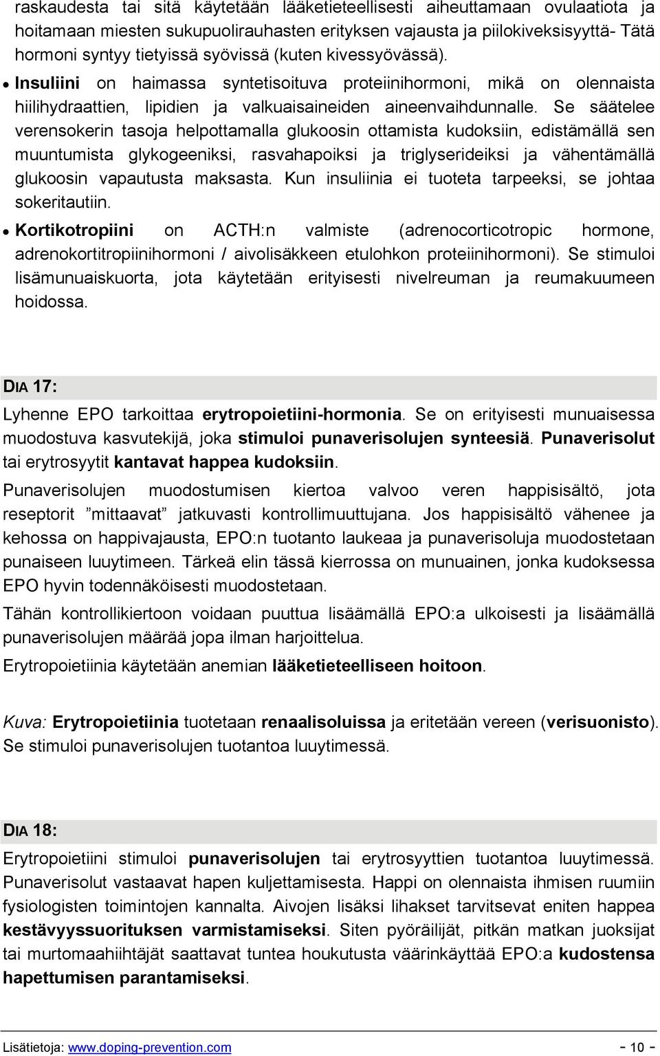 Se säätelee verensokerin tasoja helpottamalla glukoosin ottamista kudoksiin, edistämällä sen muuntumista glykogeeniksi, rasvahapoiksi ja triglyserideiksi ja vähentämällä glukoosin vapautusta maksasta.