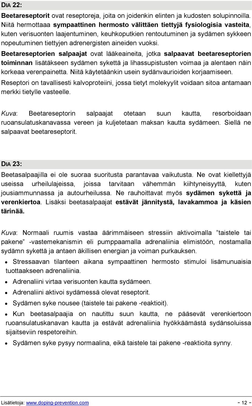 aineiden vuoksi. Beetareseptorien salpaajat ovat lääkeaineita, jotka salpaavat beetareseptorien toiminnan lisätäkseen sydämen sykettä ja lihassupistusten voimaa ja alentaen näin korkeaa verenpainetta.