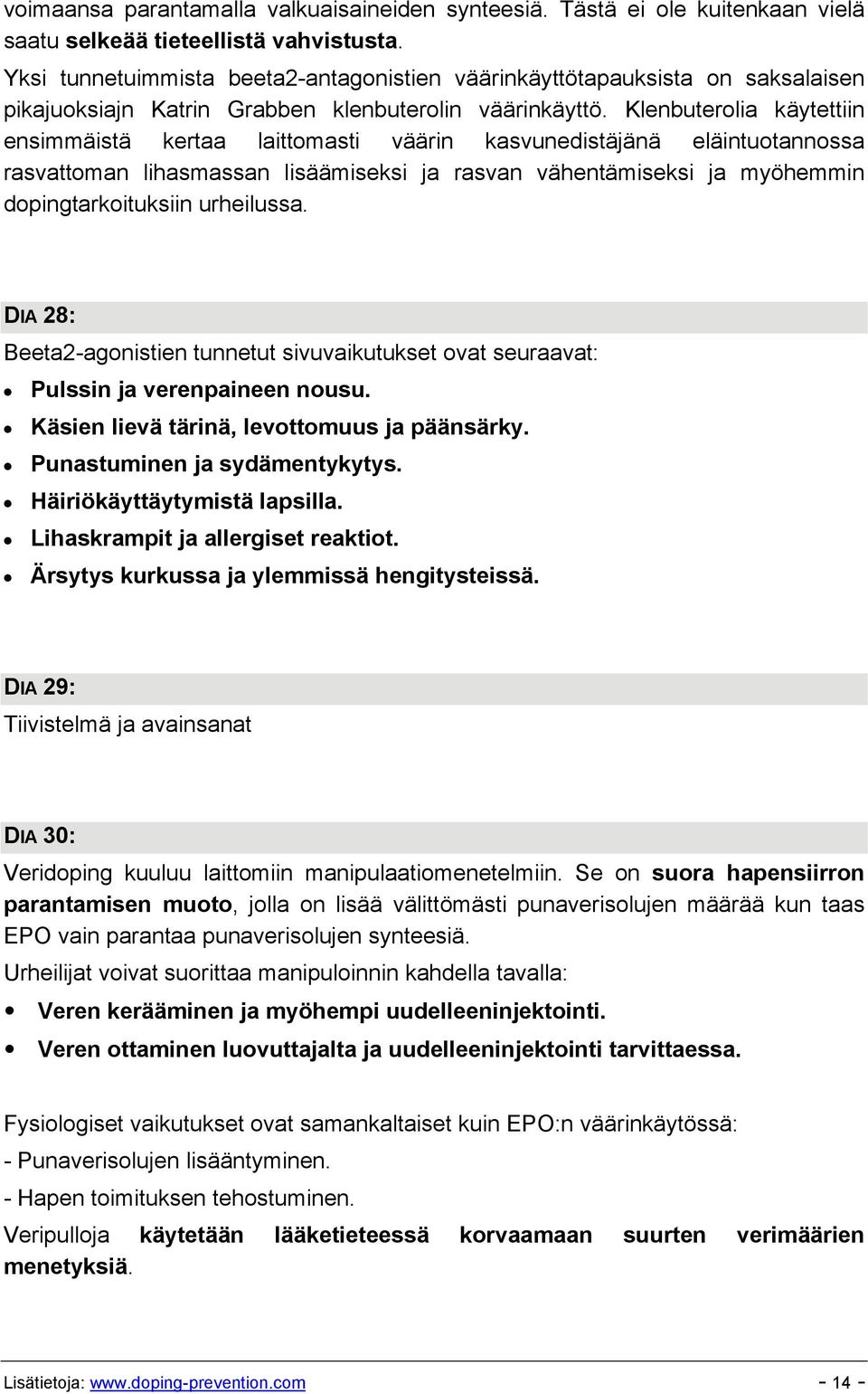 Klenbuterolia käytettiin ensimmäistä kertaa laittomasti väärin kasvunedistäjänä eläintuotannossa rasvattoman lihasmassan lisäämiseksi ja rasvan vähentämiseksi ja myöhemmin dopingtarkoituksiin