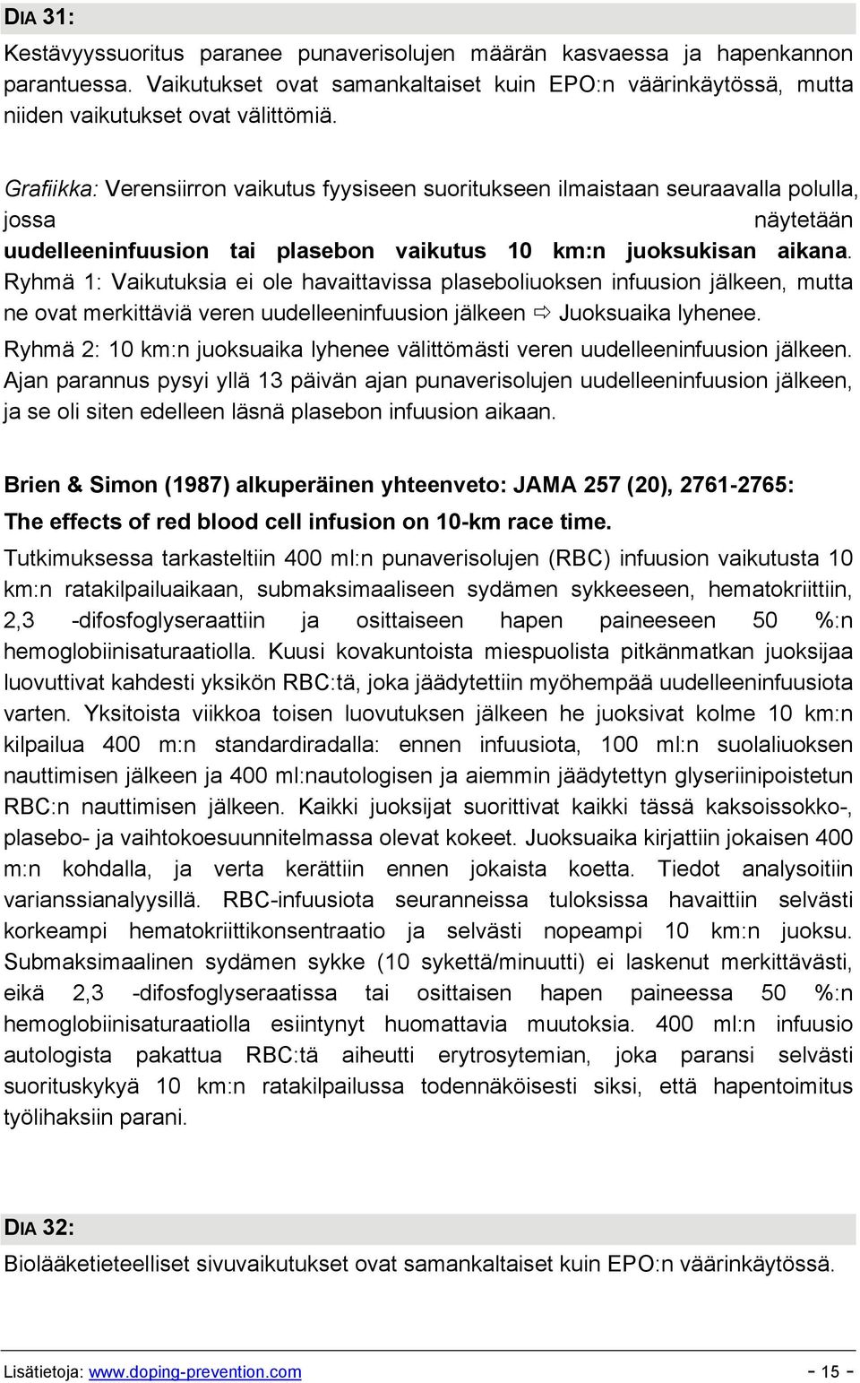 Ryhmä 1: Vaikutuksia ei ole havaittavissa plaseboliuoksen infuusion jälkeen, mutta ne ovat merkittäviä veren uudelleeninfuusion jälkeen Juoksuaika lyhenee.