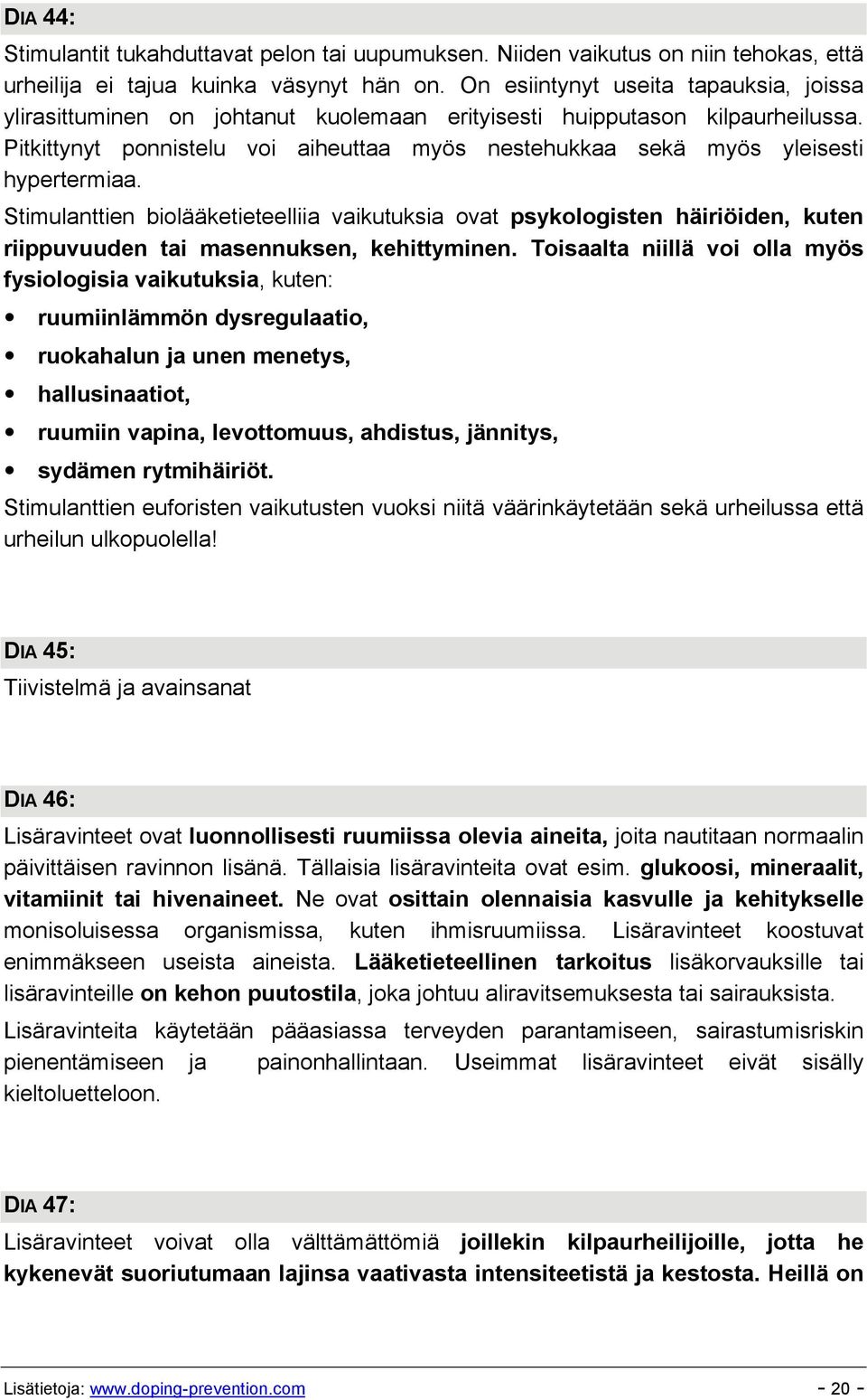 Pitkittynyt ponnistelu voi aiheuttaa myös nestehukkaa sekä myös yleisesti hypertermiaa.