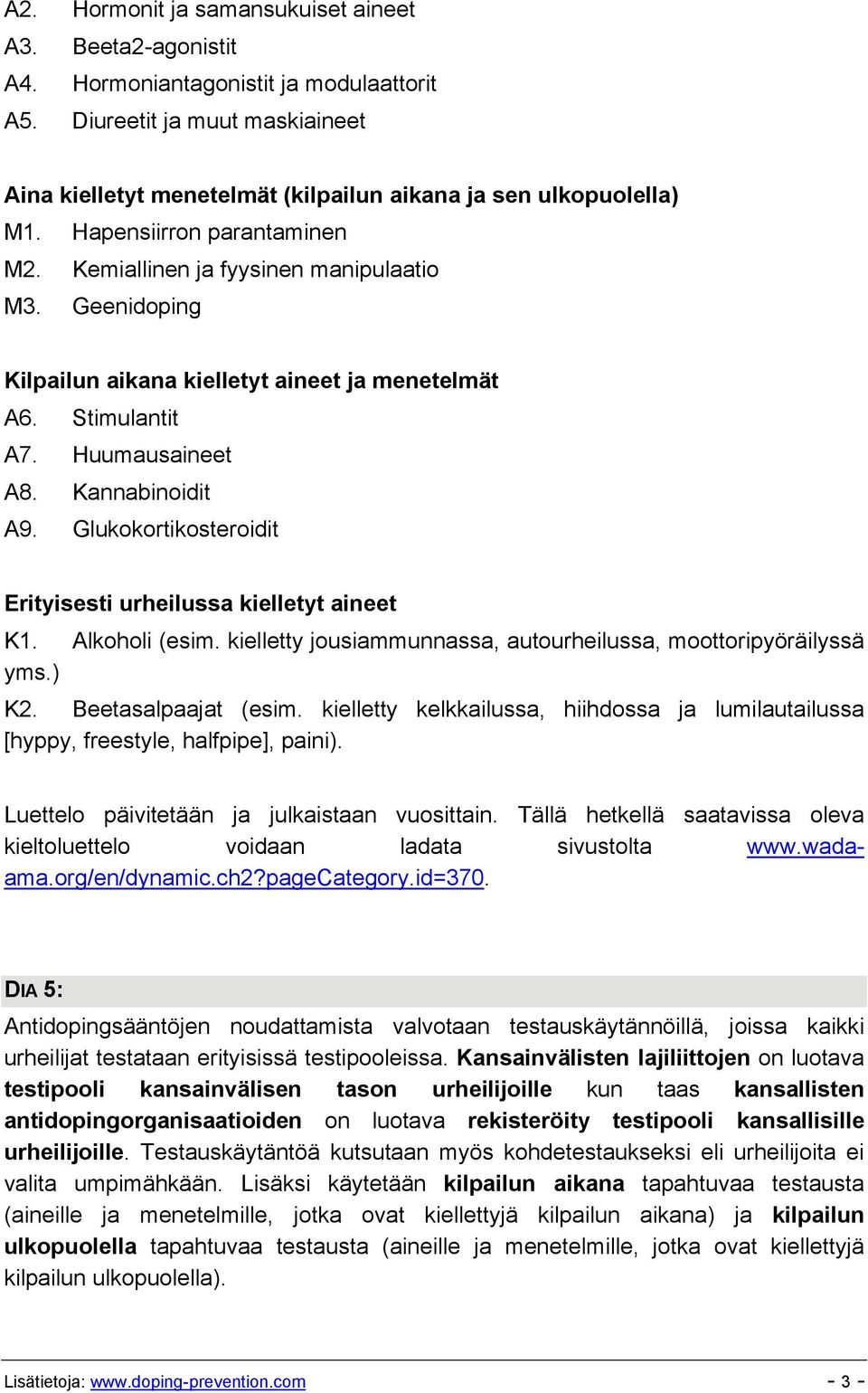 Geenidoping Kilpailun aikana kielletyt aineet ja menetelmät A6. Stimulantit A7. Huumausaineet A8. Kannabinoidit A9. Glukokortikosteroidit Erityisesti urheilussa kielletyt aineet K1. Alkoholi (esim.