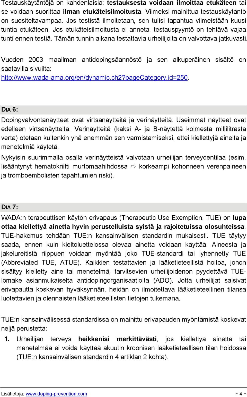 Tämän tunnin aikana testattavia urheilijoita on valvottava jatkuvasti. Vuoden 2003 maailman antidopingsäännöstö ja sen alkuperäinen sisältö on saatavilla sivuilta: http://www.wada-ama.org/en/dynamic.